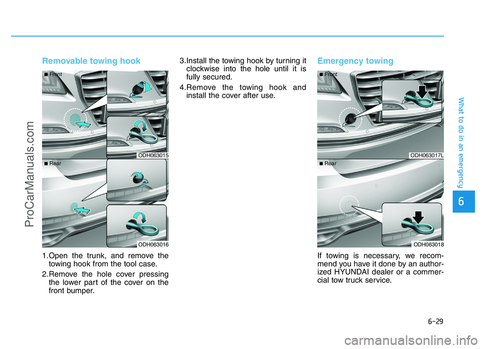 HYUNDAI COUPE 2014  Owners Manual 6-29
What to do in an emergency
6
Removable towing hook 
1.Open the trunk, and remove the
towing hook from the tool case.
2.Remove the hole cover pressing
the lower part of the cover on the
front bump