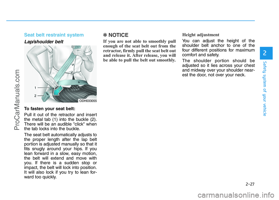 HYUNDAI COUPE 2014 Owners Manual 2-27
Safety system of your vehicle
2
Seat belt restraint system
Lap/shoulder belt
To fasten your seat belt:
Pull it out of the retractor and insert
the metal tab (1) into the buckle (2).
There will HYUNDAI COUPE 2014 Owners Manual 2-27
Safety system of your vehicle
2
Seat belt restraint system
Lap/shoulder belt
To fasten your seat belt:
Pull it out of the retractor and insert
the metal tab (1) into the buckle (2).
There will