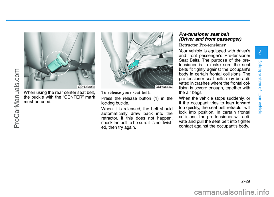 HYUNDAI COUPE 2014 Owners Manual 2-29
Safety system of your vehicle
2
When using the rear center seat belt,
the buckle with the “CENTER” mark
must be used.To release your seat belt:
Press the release button (1) in the
locking bu HYUNDAI COUPE 2014 Owners Manual 2-29
Safety system of your vehicle
2
When using the rear center seat belt,
the buckle with the “CENTER” mark
must be used.To release your seat belt:
Press the release button (1) in the
locking bu