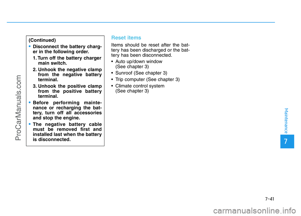 HYUNDAI COUPE 2014  Owners Manual 7-41
7
Maintenance
Reset items
Items should be reset after the bat-
tery has been discharged or the bat-
tery has been disconnected.
• Auto up/down window 
(See chapter 3)
• Sunroof (See chapter 3