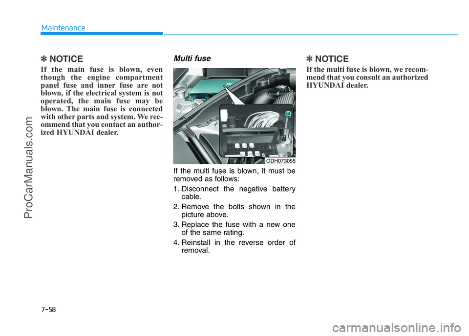 HYUNDAI COUPE 2014  Owners Manual 7-58
Maintenance
✽NOTICE
If the main fuse is blown, even
though the engine compartment
panel fuse and inner fuse are not
blown, if the electrical system is not
operated, the main fuse may be
blown. 