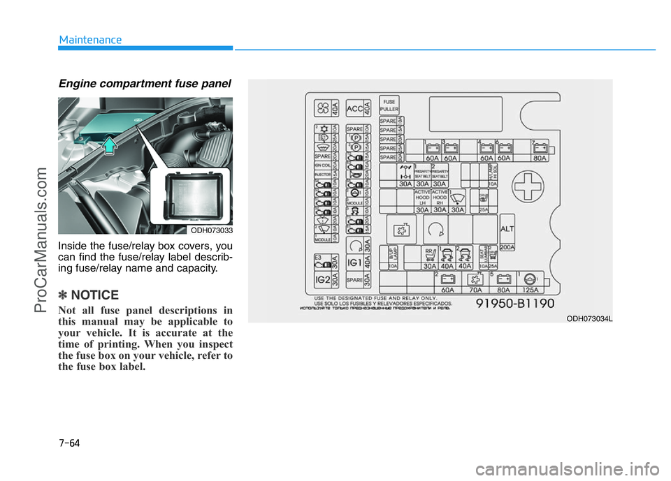 HYUNDAI COUPE 2014  Owners Manual 7-64
Maintenance
Engine compartment fuse panel 
Inside the fuse/relay box covers, you
can find the fuse/relay label describ-
ing fuse/relay name and capacity.
✽NOTICE
Not all fuse panel descriptions