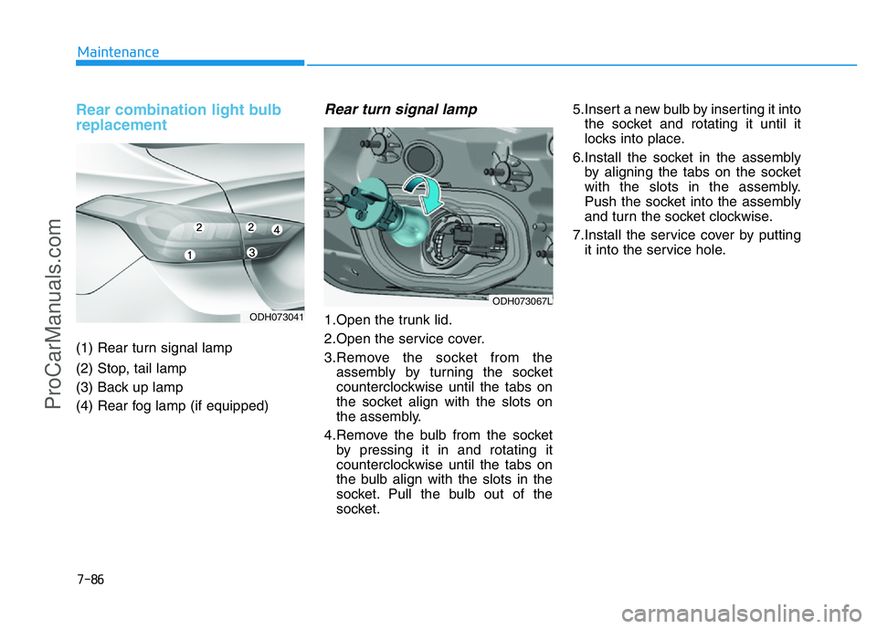 HYUNDAI COUPE 2014  Owners Manual 7-86
Maintenance
Rear combination light bulb
replacement
(1) Rear turn signal lamp
(2) Stop, tail lamp
(3) Back up lamp
(4) Rear fog lamp (if equipped)
Rear turn signal lamp
1.Open the trunk lid.
2.Op