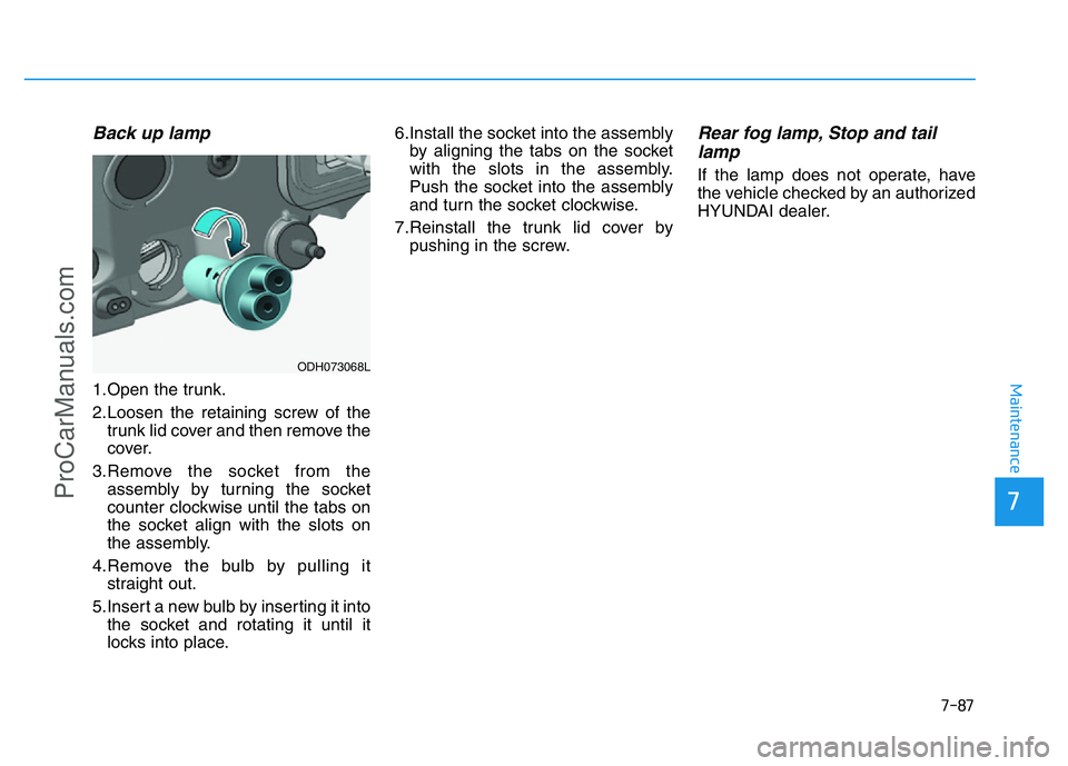 HYUNDAI COUPE 2014  Owners Manual 7-87
7
Maintenance
Back up lamp
1.Open the trunk.
2.Loosen the retaining screw of the
trunk lid cover and then remove the
cover.
3.Remove the socket from the
assembly by turning the socket
counter clo