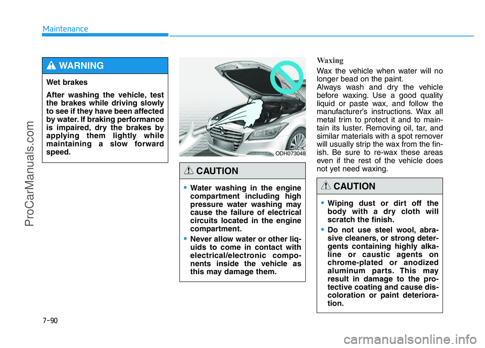 HYUNDAI COUPE 2014 Owners Manual 7-90
Maintenance
Waxing
Wax the vehicle when water will no
longer bead on the paint.
Always wash and dry the vehicle
before waxing. Use a good quality
liquid or paste wax, and follow the
manufacturer HYUNDAI COUPE 2014 Owners Manual 7-90
Maintenance
Waxing
Wax the vehicle when water will no
longer bead on the paint.
Always wash and dry the vehicle
before waxing. Use a good quality
liquid or paste wax, and follow the
manufacturer