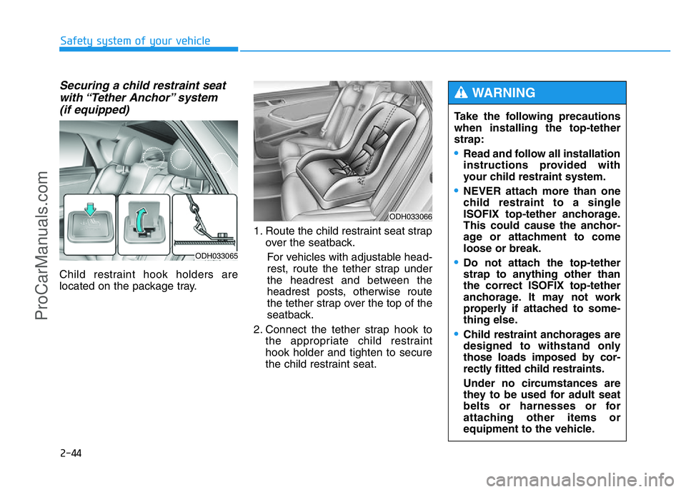 HYUNDAI COUPE 2014 Owners Manual 2-44
Safety system of your vehicle
Securing a child restraint seat
with “Tether Anchor” system
(if equipped)
Child restraint hook holders are
located on the package tray.1. Route the child rest HYUNDAI COUPE 2014 Owners Manual 2-44
Safety system of your vehicle
Securing a child restraint seat
with “Tether Anchor” system
(if equipped)
Child restraint hook holders are
located on the package tray.1. Route the child rest