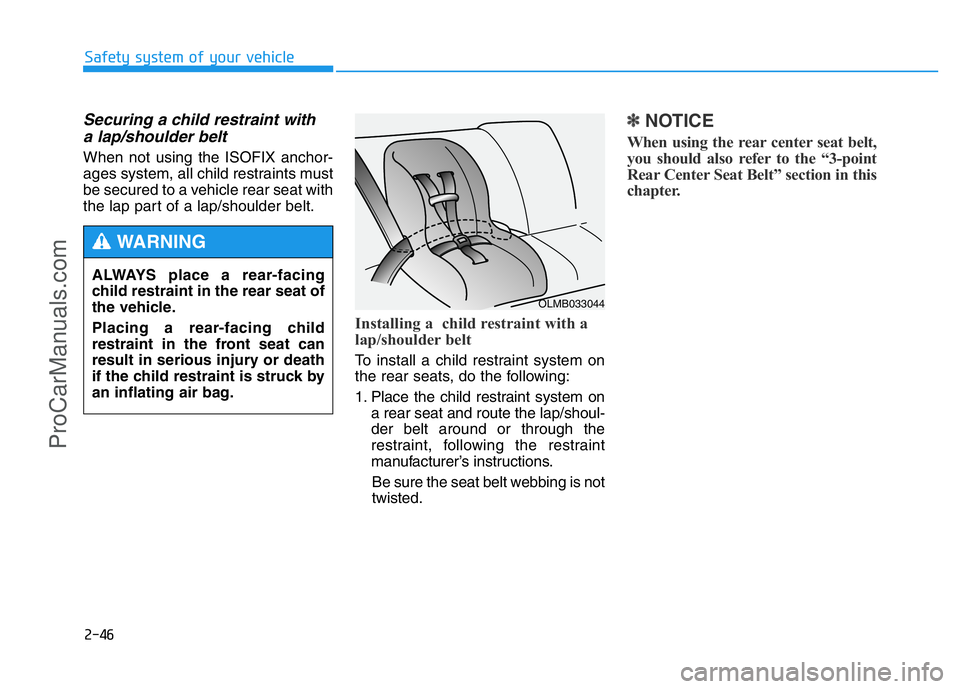 HYUNDAI COUPE 2014  Owners Manual 2-46
Safety system of your vehicle
Securing a child restraint with
a lap/shoulder belt
When not using the ISOFIX anchor-
ages system, all child restraints must
be secured to a vehicle rear seat with
t