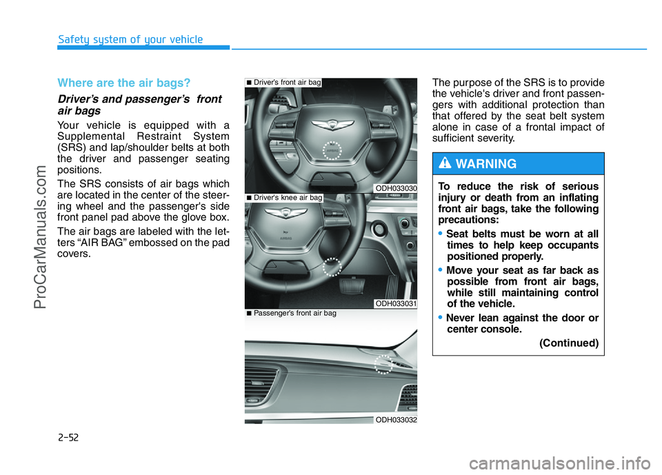 HYUNDAI COUPE 2014 Owners Manual 2-52
Safety system of your vehicle
Where are the air bags?
Driver’s and passenger’s front
air bags
Your vehicle is equipped with a
Supplemental Restraint System
(SRS) and lap/shoulder belts at HYUNDAI COUPE 2014 Owners Manual 2-52
Safety system of your vehicle
Where are the air bags?
Driver’s and passenger’s front
air bags
Your vehicle is equipped with a
Supplemental Restraint System
(SRS) and lap/shoulder belts at