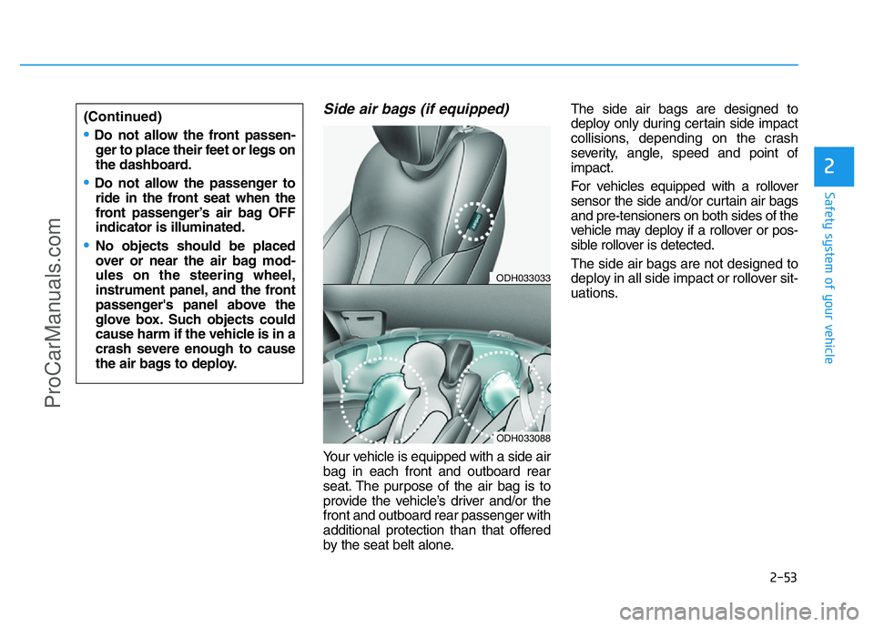 HYUNDAI COUPE 2014 Owners Manual 2-53
Safety system of your vehicle
2
Side air bags (if equipped)
Your vehicle is equipped with a side air
bag in each front and outboard rear
seat. The purpose of the air bag is to
provide the vehicl HYUNDAI COUPE 2014 Owners Manual 2-53
Safety system of your vehicle
2
Side air bags (if equipped)
Your vehicle is equipped with a side air
bag in each front and outboard rear
seat. The purpose of the air bag is to
provide the vehicl