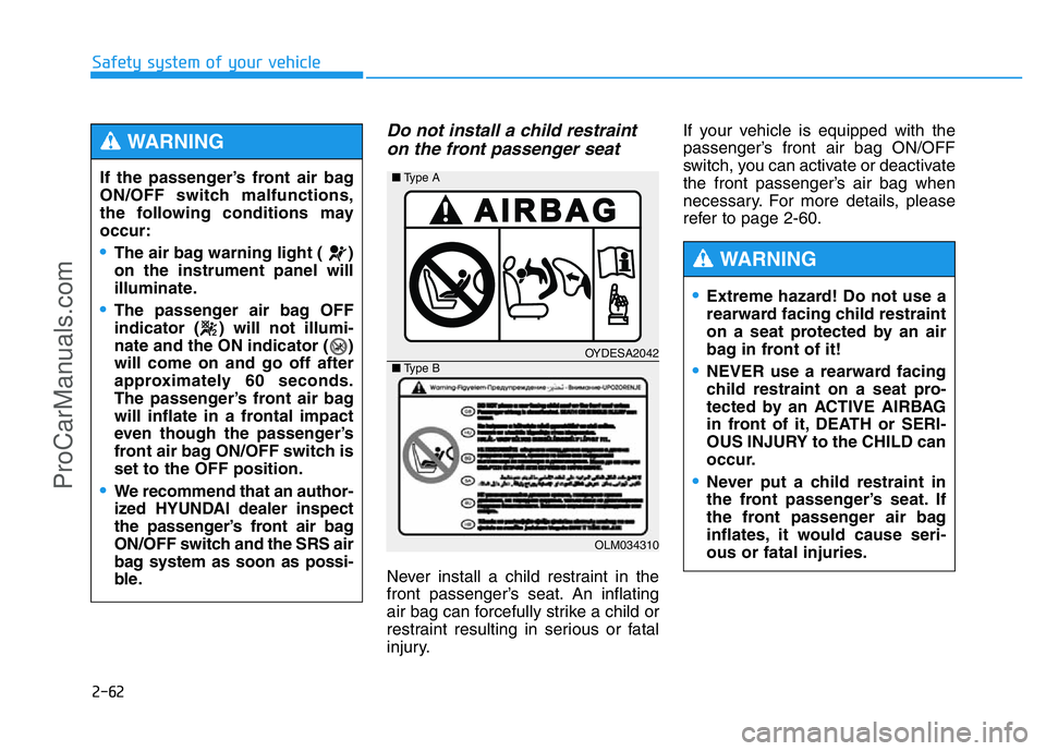 HYUNDAI COUPE 2014 Owners Manual 2-62
Safety system of your vehicle
Do not install a child restraint
on the front passenger seat
Never install a child restraint in the
front passenger’s seat. An inflating
air bag can forcefully s HYUNDAI COUPE 2014 Owners Manual 2-62
Safety system of your vehicle
Do not install a child restraint
on the front passenger seat
Never install a child restraint in the
front passenger’s seat. An inflating
air bag can forcefully s