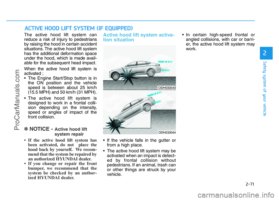 HYUNDAI COUPE 2014 Owners Manual 2-71
Safety system of your vehicle
2
The active hood lift system can
reduce a risk of injury to pedestrians
by raising the hood in certain accident
situations. The active hood lift system
has the addi HYUNDAI COUPE 2014 Owners Manual 2-71
Safety system of your vehicle
2
The active hood lift system can
reduce a risk of injury to pedestrians
by raising the hood in certain accident
situations. The active hood lift system
has the addi