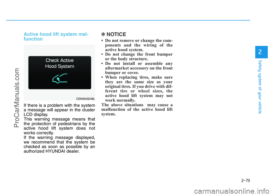 HYUNDAI COUPE 2014  Owners Manual 2-73
Safety system of your vehicle
2
Active hood lift system mal-
function
If there is a problem with the system
a message will appear in the cluster
LCD display.
This warning message means that
the p
