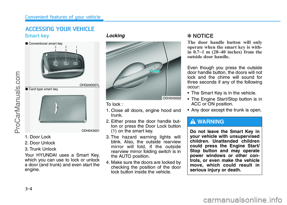 HYUNDAI COUPE 2014 Owners Manual 3-4
Convenient features of your vehicle
Smart key
1. Door Lock
2. Door Unlock
3. Trunk Unlock
Your HYUNDAI uses a Smart Key,
which you can use to lock or unlock
a door (and trunk) and even start the HYUNDAI COUPE 2014 Owners Manual 3-4
Convenient features of your vehicle
Smart key
1. Door Lock
2. Door Unlock
3. Trunk Unlock
Your HYUNDAI uses a Smart Key,
which you can use to lock or unlock
a door (and trunk) and even start the