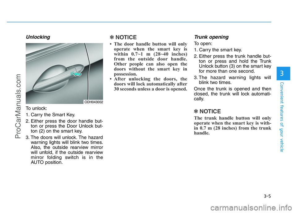 HYUNDAI COUPE 2014 Owners Manual 3-5
Convenient features of your vehicle
Unlocking
To unlock:
1. Carry the Smart Key.
2. Either press the door handle but-
ton or press the Door Unlock but-
ton (2) on the smart key.
3. The doors will HYUNDAI COUPE 2014 Owners Manual 3-5
Convenient features of your vehicle
Unlocking
To unlock:
1. Carry the Smart Key.
2. Either press the door handle but-
ton or press the Door Unlock but-
ton (2) on the smart key.
3. The doors will