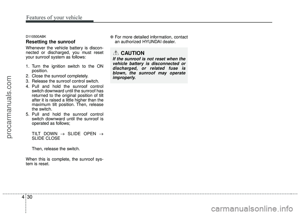 HYUNDAI COUPE 2012  Owners Manual Features of your vehicle
30
4
D110500ABK
Resetting the sunroof
Whenever the vehicle battery is discon-
nected or discharged, you must reset
your sunroof system as follows:
1. Turn the ignition switch 