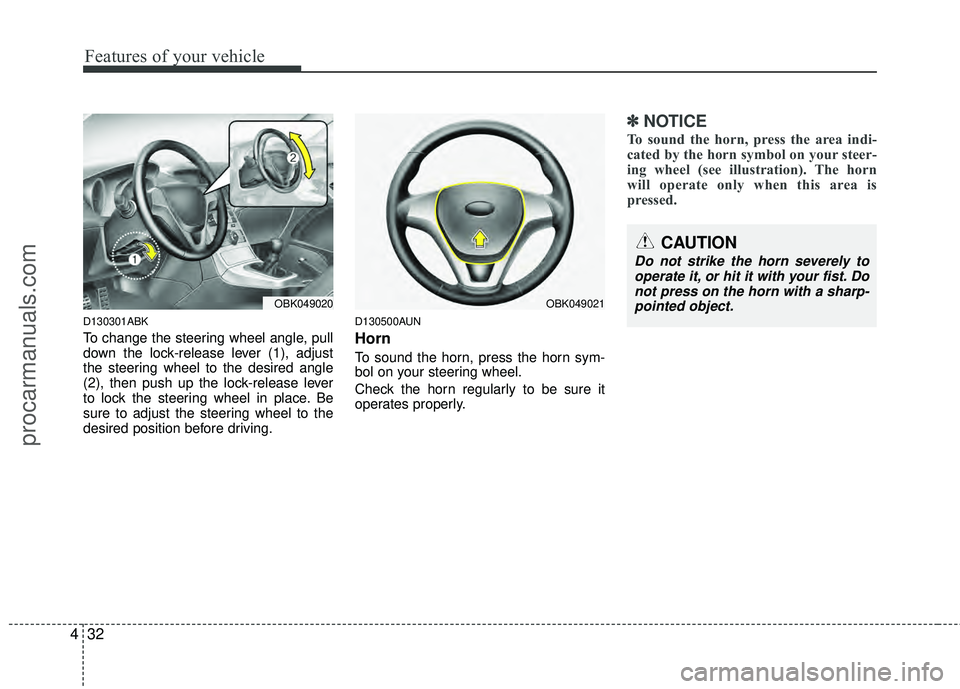 HYUNDAI COUPE 2012  Owners Manual Features of your vehicle
32
4
CAUTION
Do not strike the horn severely to
operate it, or hit it with your fist. Do not press on the horn with a sharp-pointed object.
D130301ABK
To change the steering w