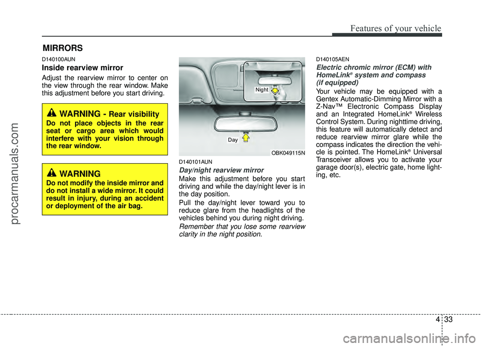 HYUNDAI COUPE 2012  Owners Manual 433
Features of your vehicle
MIRRORS 
D140100AUN
Inside rearview mirror
Adjust the rearview mirror to center on
the view through the rear window. Make
this adjustment before you start driving.
D140101