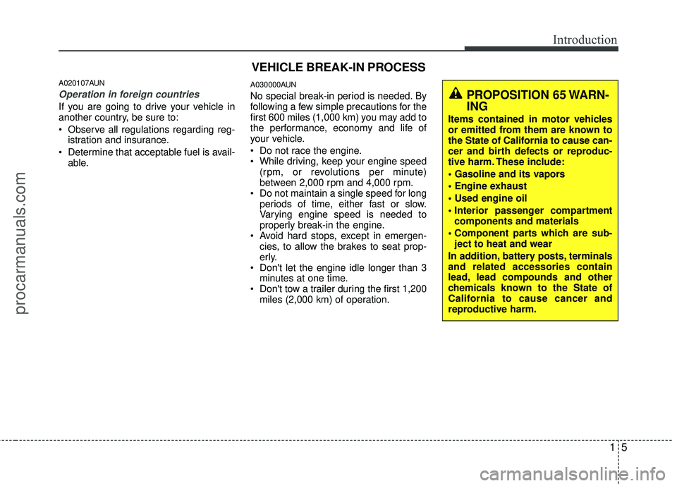 HYUNDAI COUPE 2012  Owners Manual 15
Introduction
A020107AUN
Operation in foreign countries
If you are going to drive your vehicle in
another country, be sure to:
 Observe all regulations regarding reg-istration and insurance.
 Determ