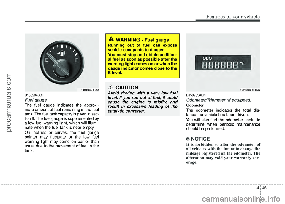 HYUNDAI COUPE 2012 Owners Manual 445
Features of your vehicle
D150204BBH
Fuel gauge
The fuel gauge indicates the approxi-
mate amount of fuel remaining in the fuel
tank.
The fuel tank capacity is given in sec-
tion 8.The fuel gauge i HYUNDAI COUPE 2012 Owners Manual 445
Features of your vehicle
D150204BBH
Fuel gauge
The fuel gauge indicates the approxi-
mate amount of fuel remaining in the fuel
tank.
The fuel tank capacity is given in sec-
tion 8.The fuel gauge i