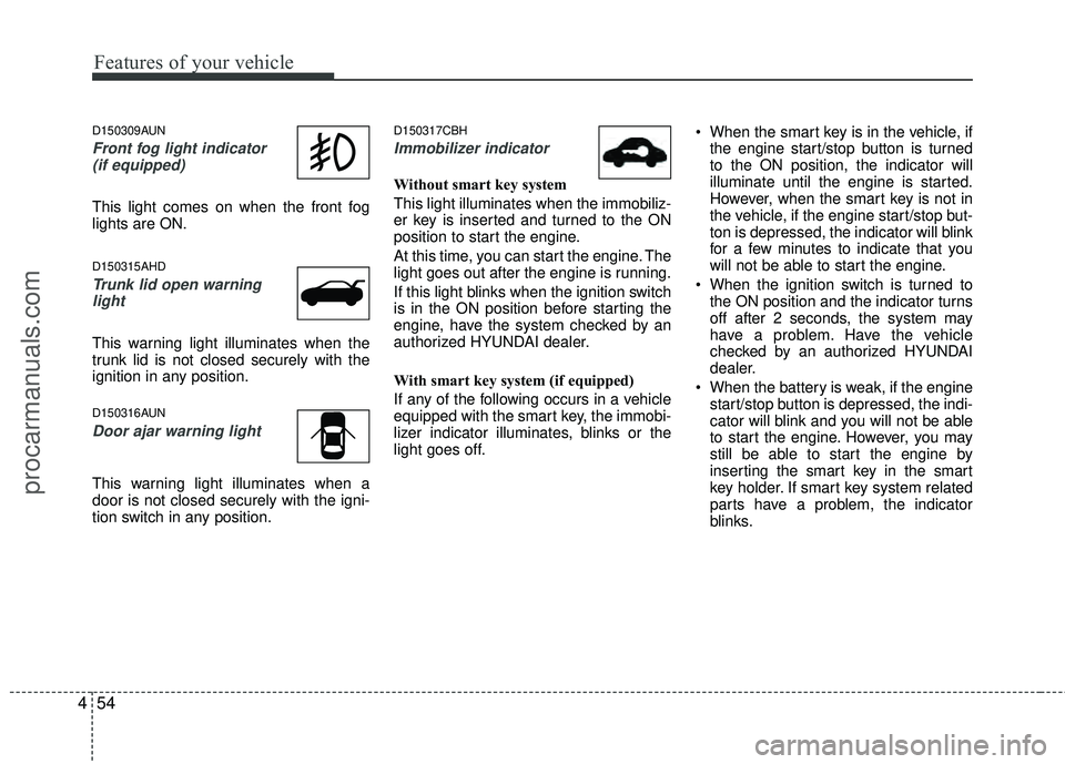 HYUNDAI COUPE 2012  Owners Manual Features of your vehicle
54
4
D150309AUN
Front fog light indicator 
(if equipped)  
This light comes on when the front fog
lights are ON.
D150315AHD
Trunk lid open warninglight
This warning light illu