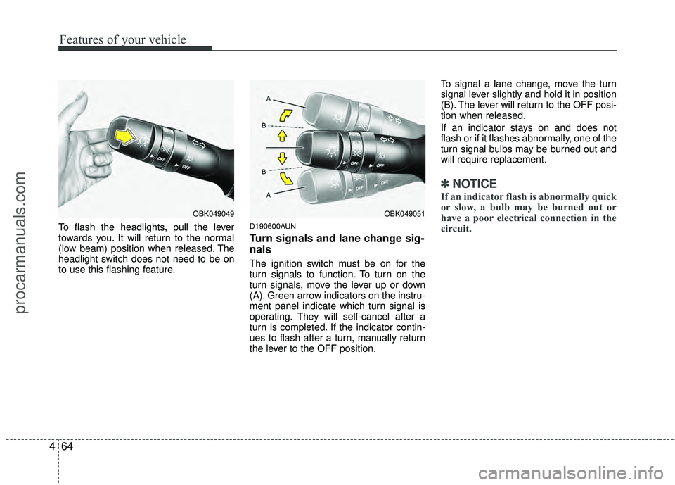HYUNDAI COUPE 2012  Owners Manual Features of your vehicle
64
4
To flash the headlights, pull the lever
towards you. It will return to the normal
(low beam) position when released. The
headlight switch does not need to be on
to use th
