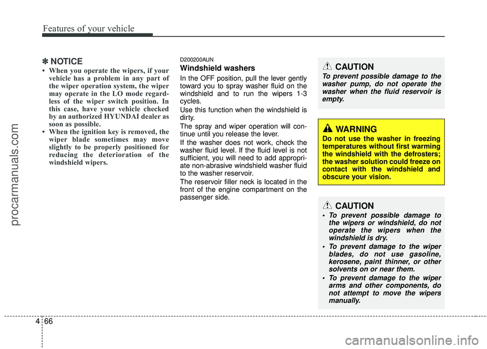 HYUNDAI COUPE 2012  Owners Manual Features of your vehicle
66
4
✽
✽
NOTICE
• When you operate the wipers, if your
vehicle has a problem in any part of
the wiper operation system, the wiper
may operate in the LO mode regard-
less