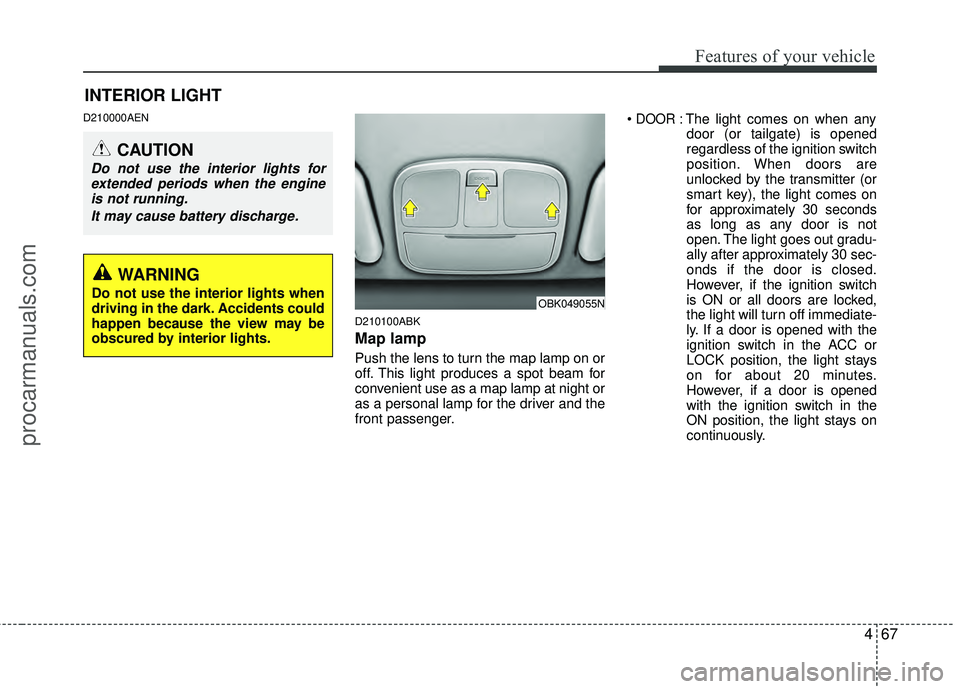 HYUNDAI COUPE 2012  Owners Manual 467
Features of your vehicle
D210000AEND210100ABK
Map lamp
Push the lens to turn the map lamp on or
off. This light produces a spot beam for
convenient use as a map lamp at night or
as a personal lamp