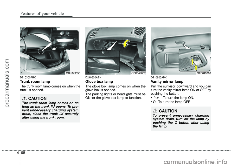 HYUNDAI COUPE 2012  Owners Manual Features of your vehicle
68
4
D210300ABK
Trunk room lamp
The trunk room lamp comes on when the
trunk is opened.
D210500ABH
Glove box lamp
The glove box lamp comes on when the
glove box is opened.
The 
