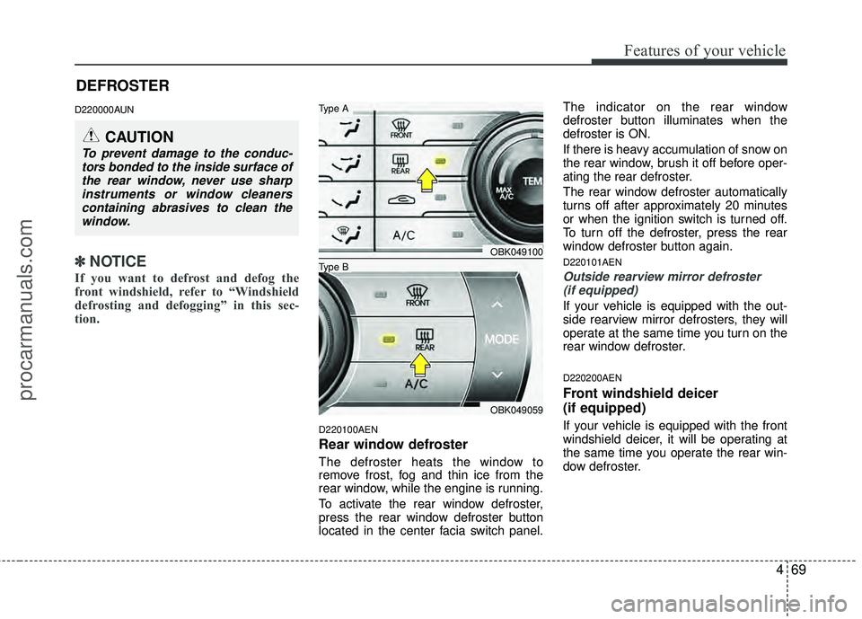 HYUNDAI COUPE 2012  Owners Manual 469
Features of your vehicle
D220000AUN
✽
✽NOTICE
If you want to defrost and defog the
front windshield, refer to “Windshield
defrosting and defogging” in this sec-
tion.  
D220100AEN
Rear win