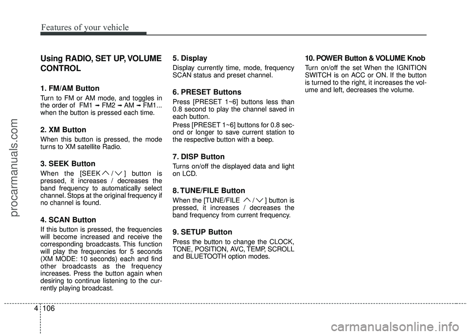 HYUNDAI COUPE 2012  Owners Manual Features of your vehicle
106
4
Using RADIO, SET UP, VOLUME
CONTROL
1. FM/AM Button
Turn to FM or AM mode, and toggles in
the order of  FM1 ➟FM2 ➟ AM ➟ FM1...
when the button is pressed each time