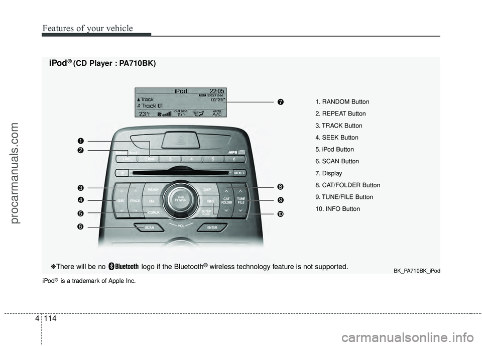 HYUNDAI COUPE 2012  Owners Manual Features of your vehicle
114
4
1. RANDOM Button 
2. REPEAT Button
3. TRACK Button
4. SEEK Button
5. iPod Button
6. SCAN Button
7. Display
8. CAT/FOLDER Button
9. TUNE/FILE Button
10. INFO Button
iPod