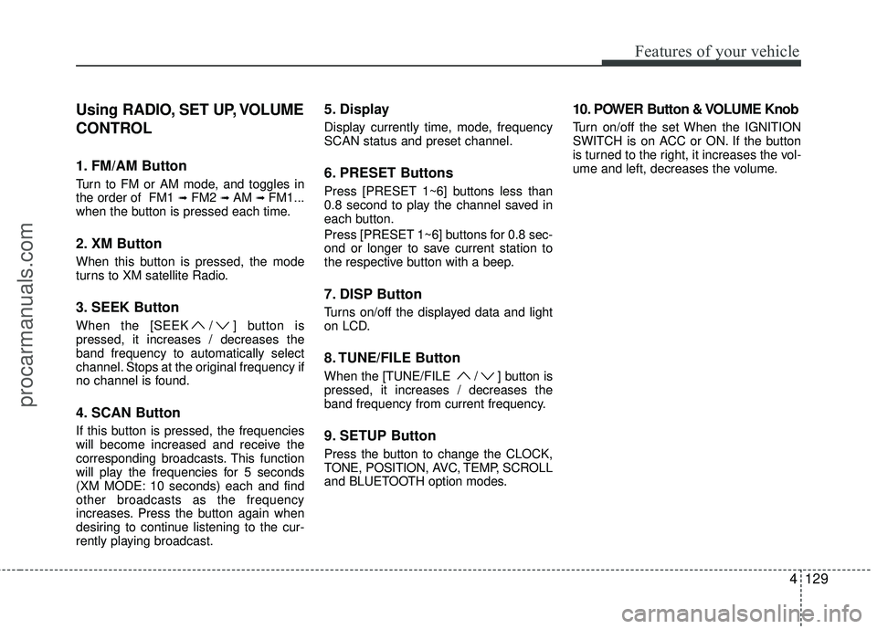 HYUNDAI COUPE 2012  Owners Manual 4129
Features of your vehicle
Using RADIO, SET UP, VOLUME
CONTROL
1. FM/AM Button
Turn to FM or AM mode, and toggles in
the order of  FM1 ➟FM2 ➟ AM ➟ FM1...
when the button is pressed each time.