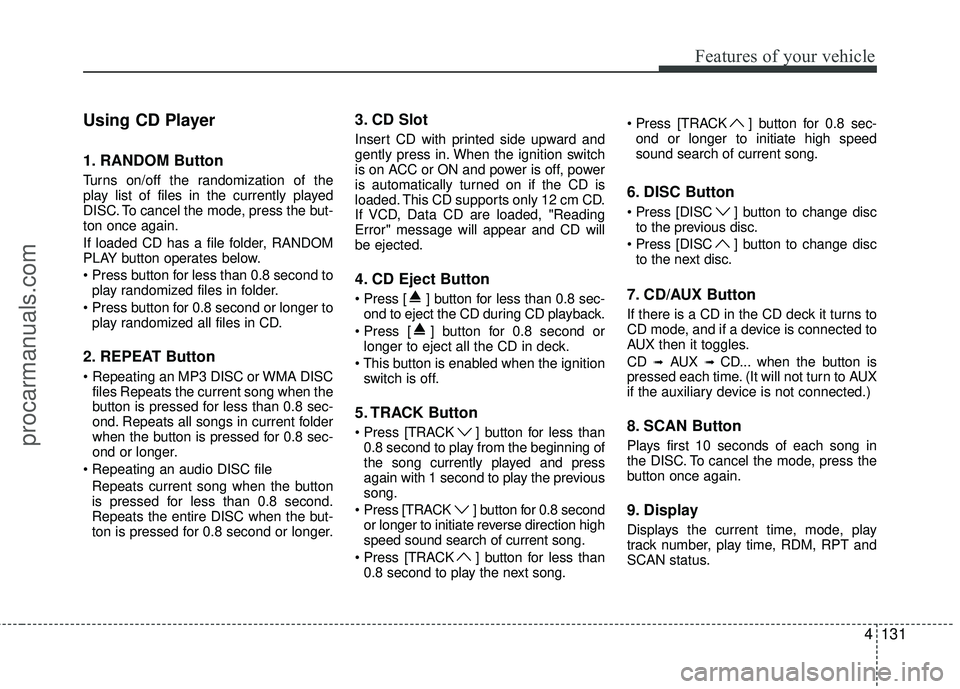 HYUNDAI COUPE 2012  Owners Manual 4131
Features of your vehicle
Using CD Player
1. RANDOM Button
Turns on/off the randomization of the
play list of files in the currently played
DISC. To cancel the mode, press the but-
ton once again.