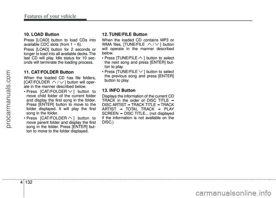 HYUNDAI COUPE 2012  Owners Manual Features of your vehicle
132
4
10. LOAD Button
Press [LOAD] button to load CDs into
available CDC slots (from 1 ~ 6).
Press [LOAD] button for 2 seconds or
longer to load into all available decks. The

