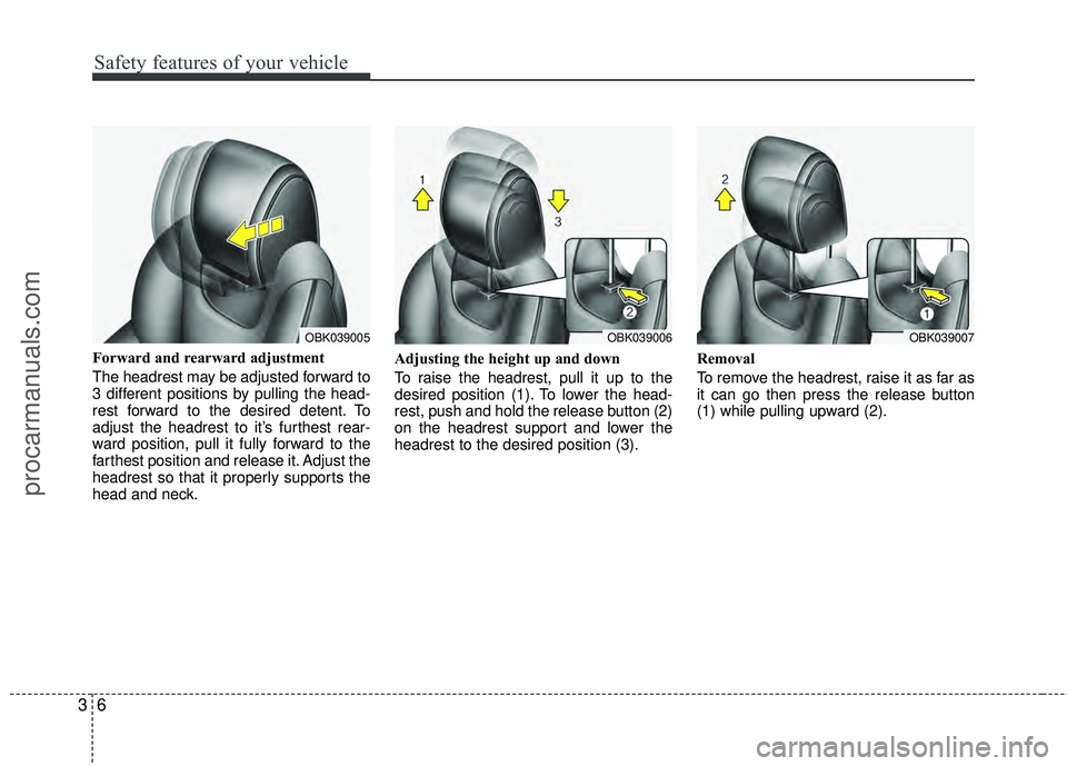 HYUNDAI COUPE 2012  Owners Manual Safety features of your vehicle
63
Forward and rearward adjustment 
The headrest may be adjusted forward to
3 different positions by pulling the head-
rest forward to the desired detent. To
adjust the