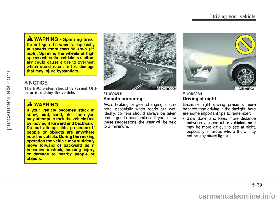 HYUNDAI COUPE 2012  Owners Manual 539
Driving your vehicle
✽
✽NOTICE
The ESC system should be turned OFF
prior to rocking the vehicle.
E110300AUN
Smooth cornering
Avoid braking or gear changing in cor-
ners, especially when roads 