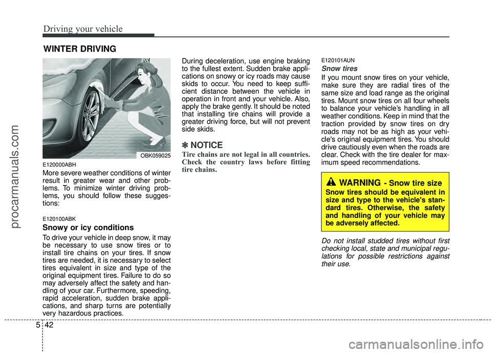 HYUNDAI COUPE 2012  Owners Manual Driving your vehicle
42
5
E120000ABH
More severe weather conditions of winter
result in greater wear and other prob-
lems. To minimize winter driving prob-
lems, you should follow these sugges-
tions: