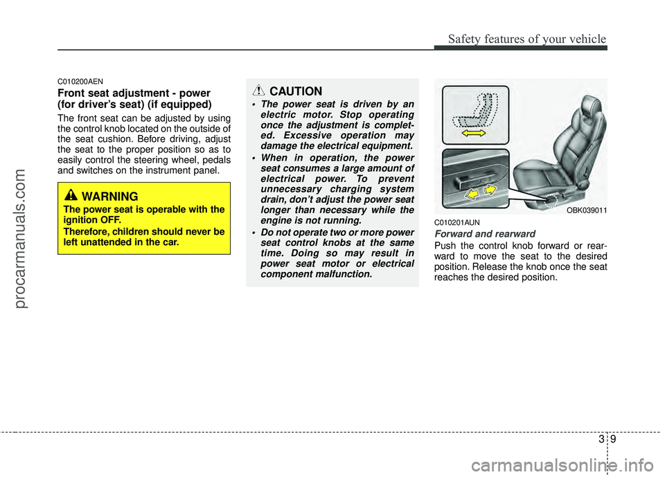 HYUNDAI COUPE 2012  Owners Manual 39
Safety features of your vehicle
C010200AEN
Front seat adjustment - power
(for driver’s seat) (if equipped)
The front seat can be adjusted by using
the control knob located on the outside of
the s