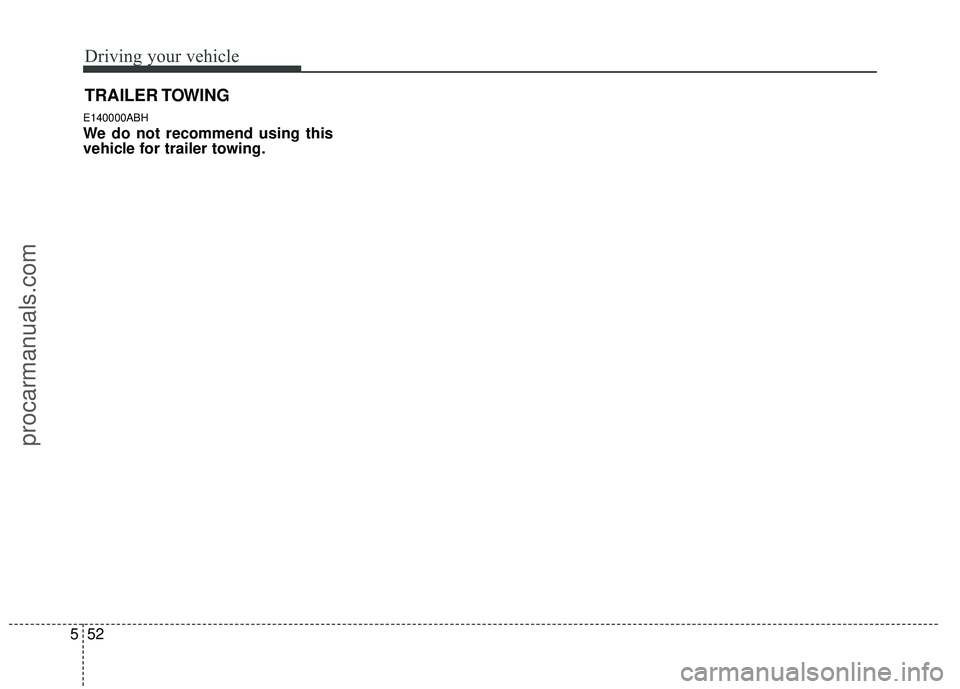HYUNDAI COUPE 2012  Owners Manual Driving your vehicle
52
5
E140000ABH
We do not recommend using this
vehicle for trailer towing.
TRAILER TOWING
procarmanuals.com 