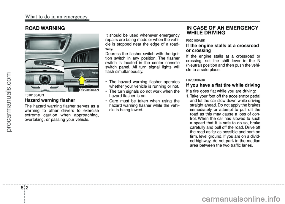 HYUNDAI COUPE 2012  Owners Manual What to do in an emergency
26
ROAD WARNING 
F010100AUN
Hazard warning flasher  
The hazard warning flasher serves as a
warning to other drivers to exercise
extreme caution when approaching,
overtaking