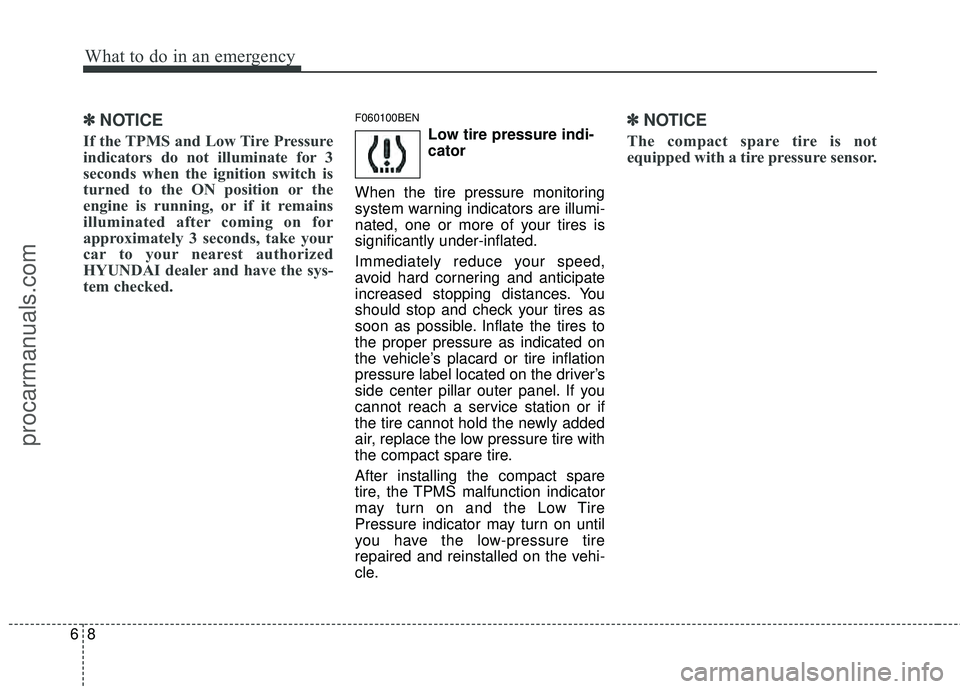 HYUNDAI COUPE 2012  Owners Manual What to do in an emergency
86
✽
✽NOTICE
If the TPMS and Low Tire Pressure
indicators do not illuminate for 3
seconds when the ignition switch is
turned to the ON position or the
engine is running,