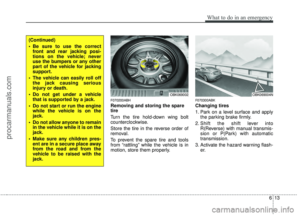 HYUNDAI COUPE 2012  Owners Manual 613
What to do in an emergency
F070200ABH
Removing and storing the spare
tire  
Turn the tire hold-down wing bolt
counterclockwise.
Store the tire in the reverse order of
removal.
To prevent the spare