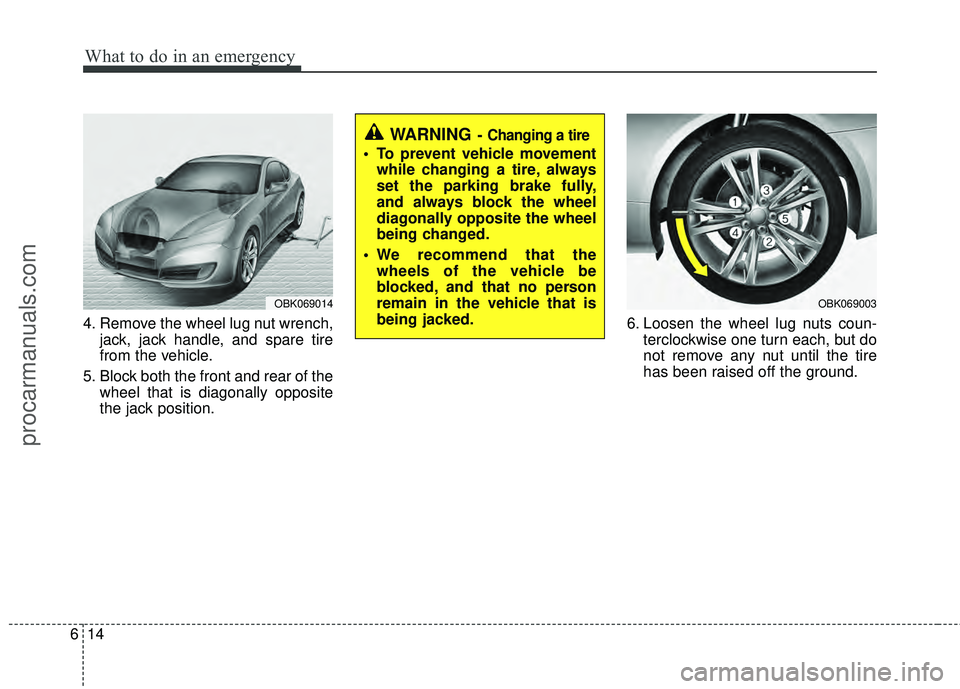HYUNDAI COUPE 2012  Owners Manual What to do in an emergency
14
6
4. Remove the wheel lug nut wrench,
jack, jack handle, and spare tire
from the vehicle.
5. Block both the front and rear of the wheel that is diagonally opposite
the ja