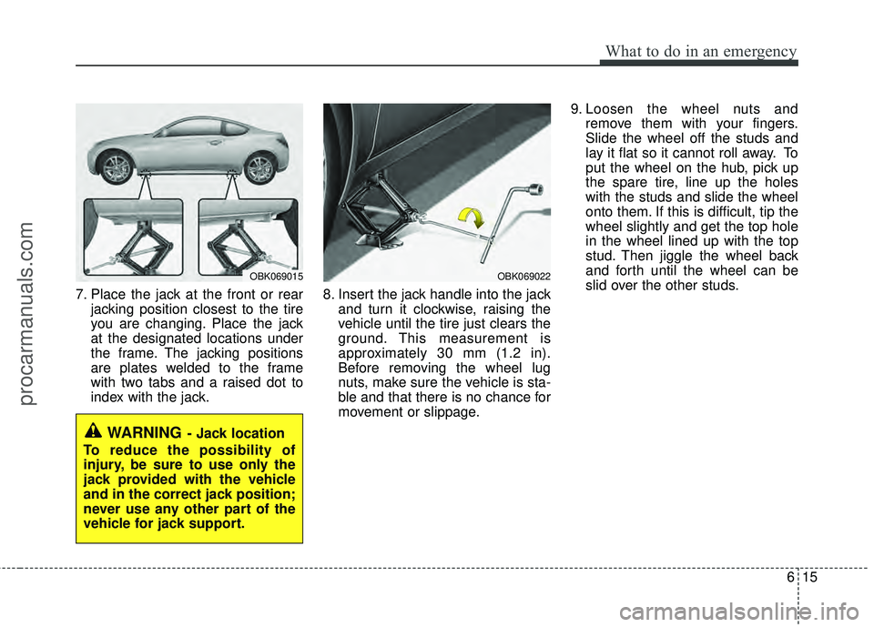 HYUNDAI COUPE 2012  Owners Manual 615
What to do in an emergency
7. Place the jack at the front or rearjacking position closest to the tire
you are changing. Place the jack
at the designated locations under
the frame. The jacking posi
