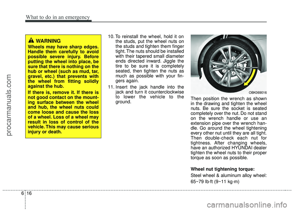 HYUNDAI COUPE 2012  Owners Manual What to do in an emergency
16
6
10. To reinstall the wheel, hold it on
the studs, put the wheel nuts on
the studs and tighten them finger
tight. The nuts should be installed
with their tapered small d