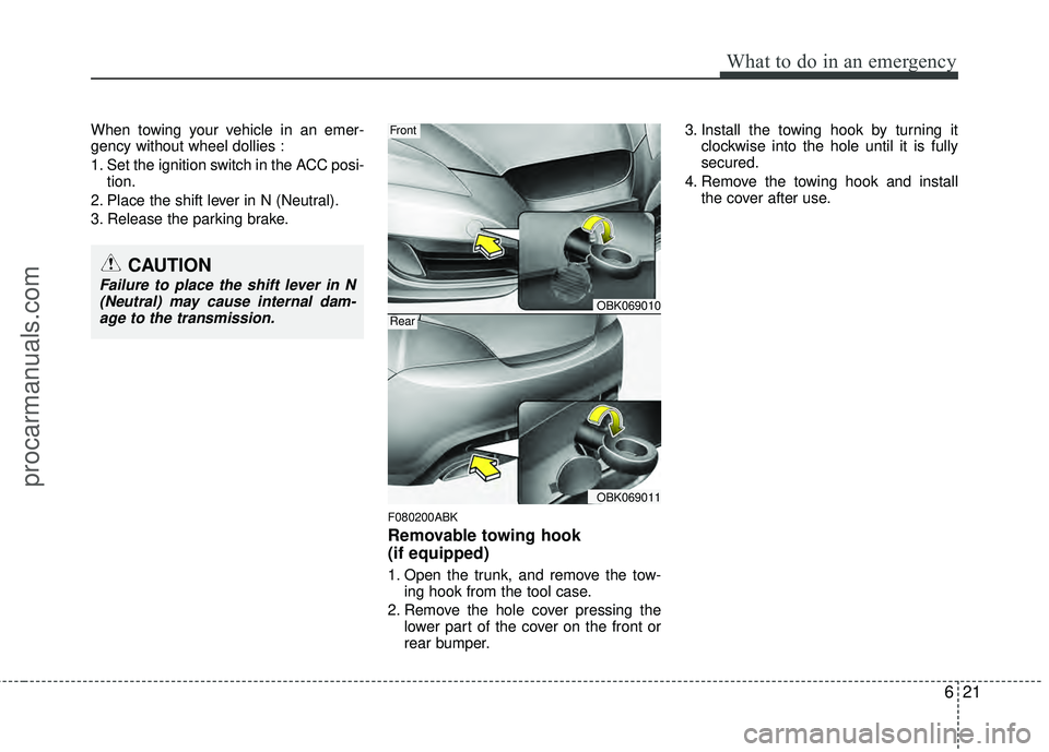 HYUNDAI COUPE 2012  Owners Manual 621
What to do in an emergency
When towing your vehicle in an emer-
gency without wheel dollies :
1. Set the ignition switch in the ACC posi-tion.
2. Place the shift lever in N (Neutral).
3. Release t