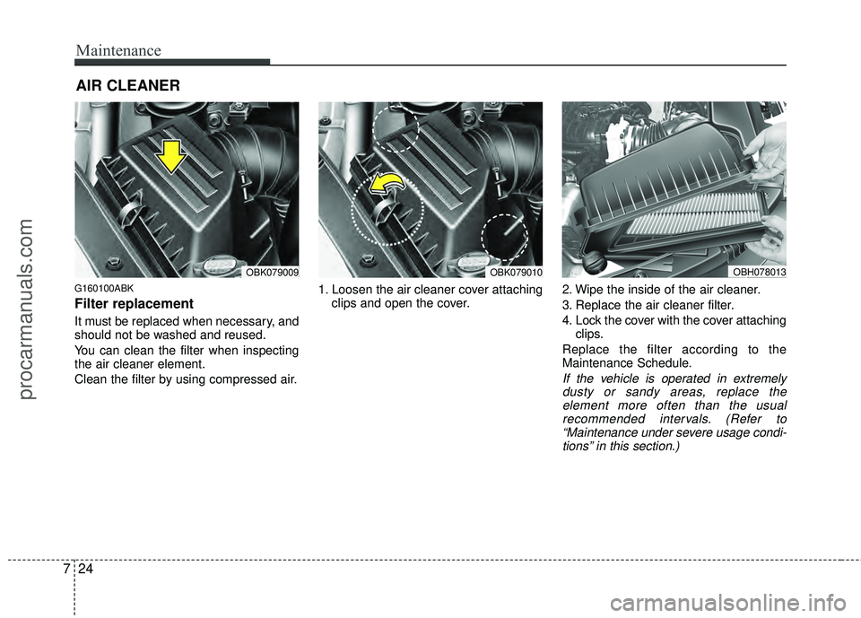 HYUNDAI COUPE 2012  Owners Manual Maintenance
24
7
AIR CLEANER
G160100ABK
Filter replacement  
It must be replaced when necessary, and
should not be washed and reused.
You can clean the filter when inspecting
the air cleaner element.
