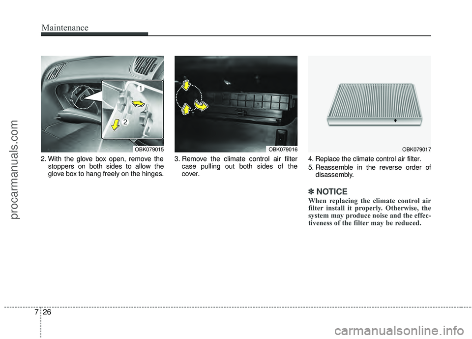 HYUNDAI COUPE 2012  Owners Manual Maintenance
26
7
2. With the glove box open, remove the
stoppers on both sides to allow the
glove box to hang freely on the hinges. 3. Remove the climate control air filter
case pulling out both sides