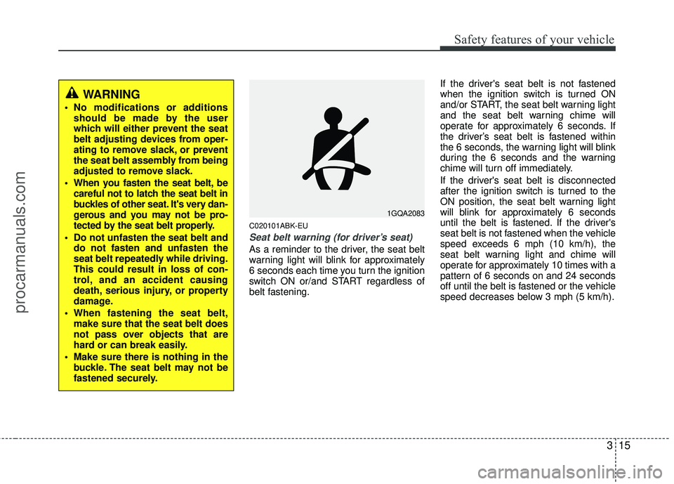 HYUNDAI COUPE 2012  Owners Manual 315
Safety features of your vehicle
C020101ABK-EU
Seat belt warning (for driver’s seat)
As a reminder to the driver, the seat belt
warning light will blink for approximately
6 seconds each time you 