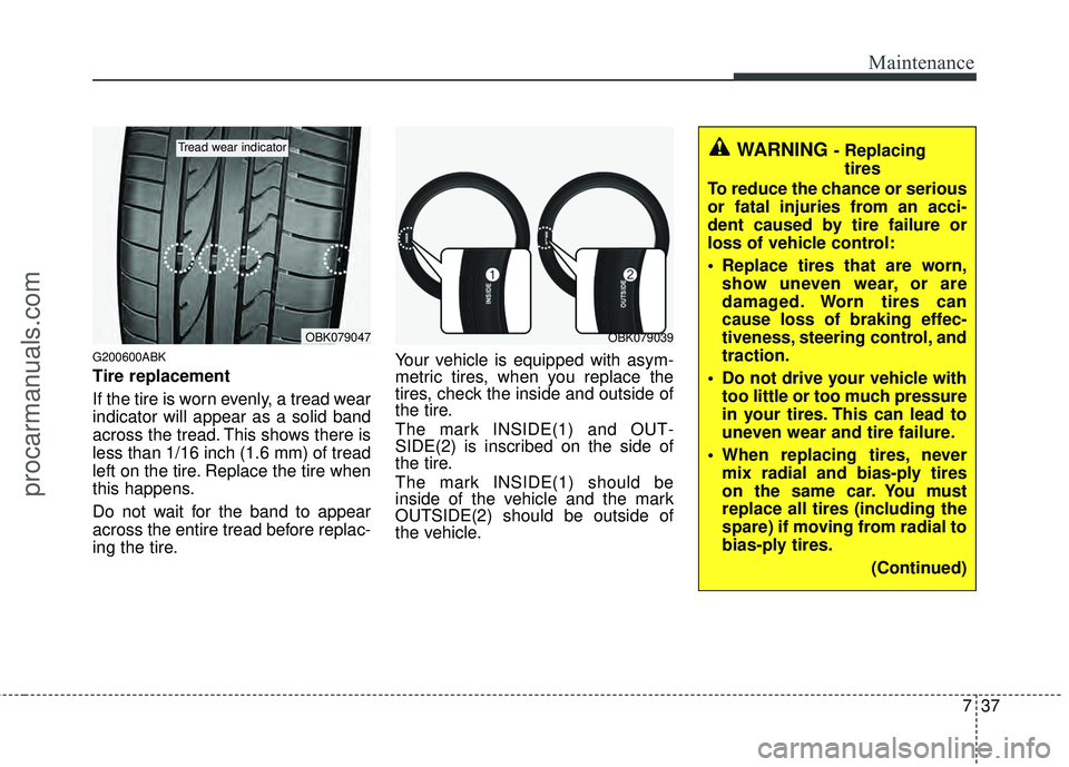 HYUNDAI COUPE 2012 Owners Manual 737
Maintenance
G200600ABK
Tire replacement
If the tire is worn evenly, a tread wear
indicator will appear as a solid band
across the tread. This shows there is
less than 1/16 inch (1.6 mm) of tread
l HYUNDAI COUPE 2012 Owners Manual 737
Maintenance
G200600ABK
Tire replacement
If the tire is worn evenly, a tread wear
indicator will appear as a solid band
across the tread. This shows there is
less than 1/16 inch (1.6 mm) of tread
l